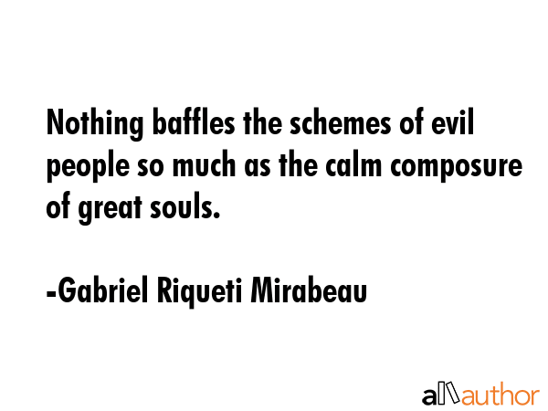 Nothing baffles the schemes of evil people so much as the calm composure of great souls. - Gabriel Riqueti Mirabeau Quote GIF