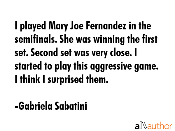 I played Mary Joe Fernandez in the semifinals. She was winning the first set. Second set was very... - Gabriela Sabatini Quote GIF