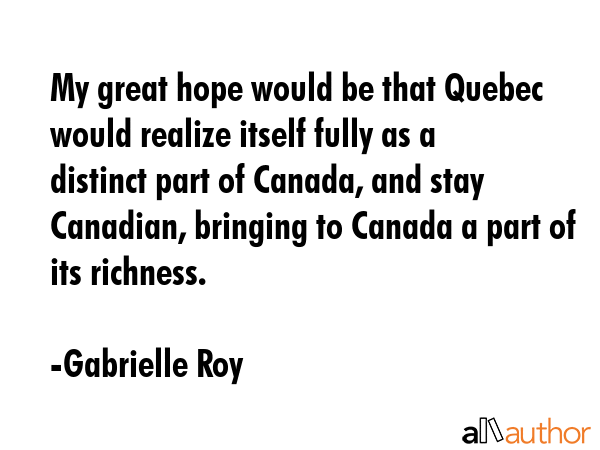 My great hope would be that Quebec would realize itself fully as a distinct part of Canada, and... - Gabrielle Roy Quote GIF