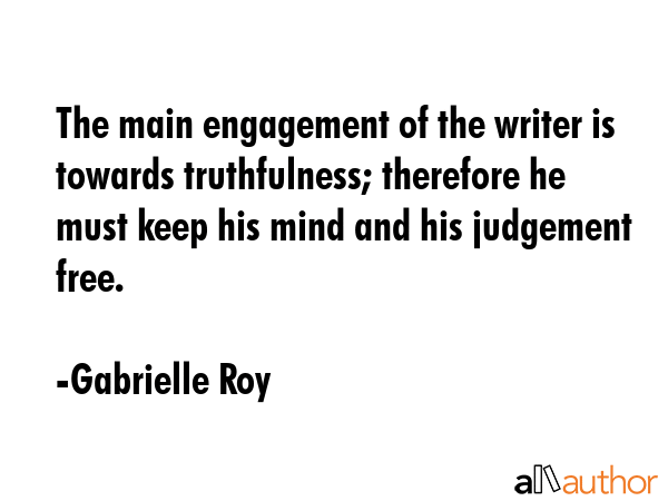 The main engagement of the writer is towards truthfulness; therefore he must keep his mind and his... - Gabrielle Roy Quote GIF
