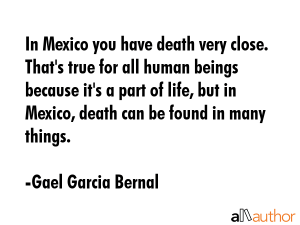 In Mexico you have death very close. That\