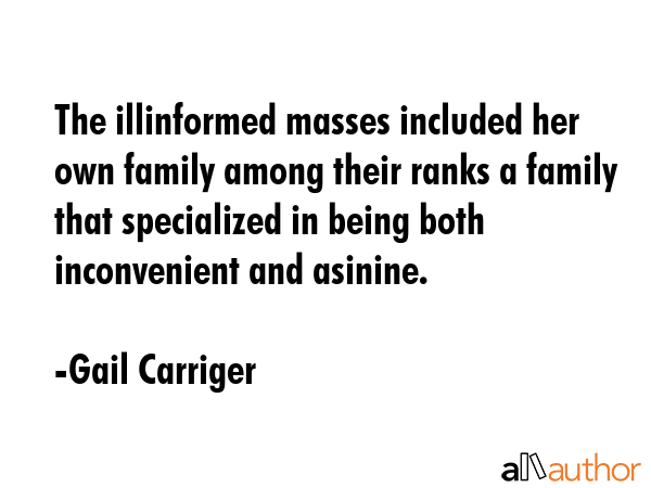 The illinformed masses included her own family among their ranks a family that specialized in being... - Gail Carriger Quote GIF