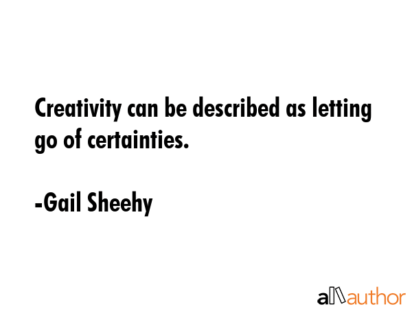 Creativity can be described as letting go of certainties. - Gail Sheehy Quote GIF
