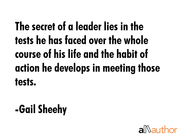 The secret of a leader lies in the tests he has faced over the whole course of his life and the... - Gail Sheehy Quote GIF