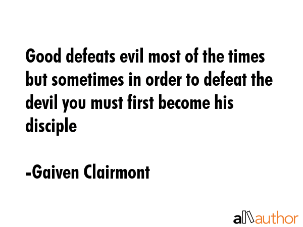Good defeats evil most of the times but sometimes in order to defeat the devil you must first... - Gaiven Clairmont Quote GIF