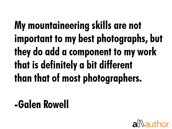 My mountaineering skills are not important to my best photographs, but they do add a component to... - Galen Rowell Quote GIF