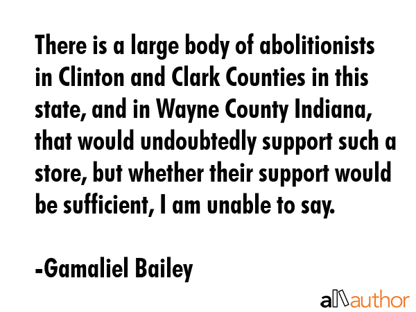 There is a large body of abolitionists in Clinton and Clark Counties in this state, and in Wayne... - Gamaliel Bailey Quote GIF