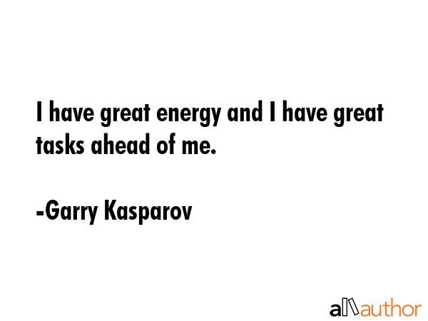 I have great energy and I have great tasks ahead of me. - Garry Kasparov Quote GIF