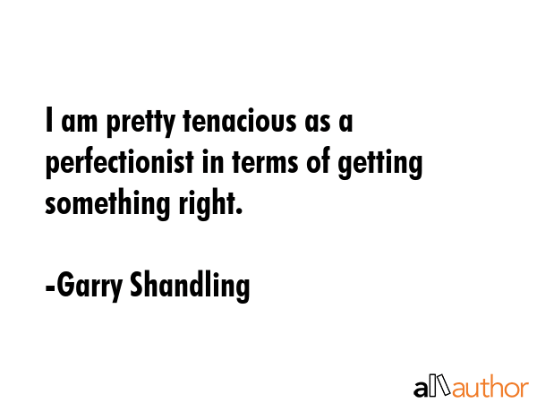 I am pretty tenacious as a perfectionist in terms of getting something right. - Garry Shandling Quote GIF