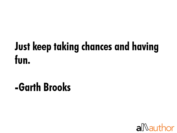 Just Keep Taking Chances And Having Fun Quote just-keep-taking-chances-and-having-fun-quote