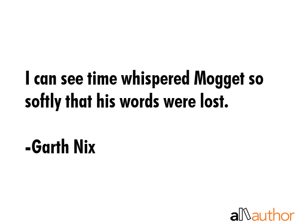 I can see time whispered Mogget so softly that his words were lost. - Garth Nix Quote GIF