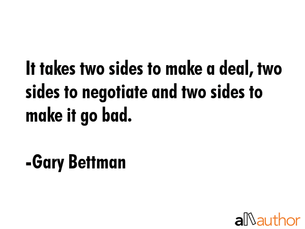 It takes two sides to make a deal, two sides to negotiate and two sides to make it go bad. - Gary Bettman Quote GIF