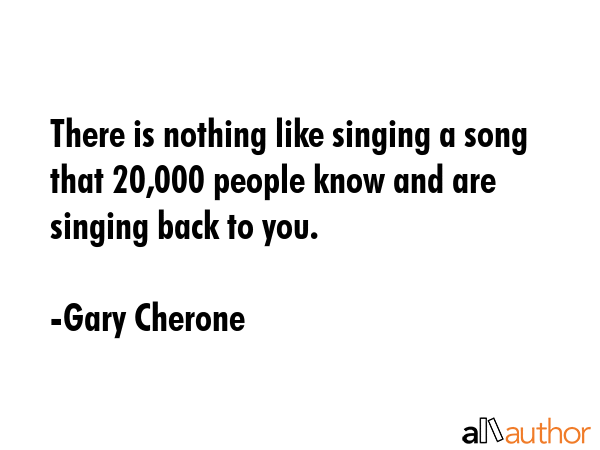 There is nothing like singing a song that 20,000 people know and are singing back to you. - Gary Cherone Quote GIF