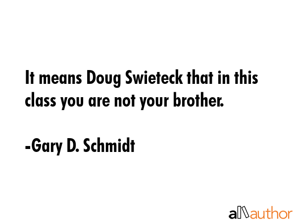 It means Doug Swieteck that in this class you are not your brother. - Gary D. Schmidt Quote GIF