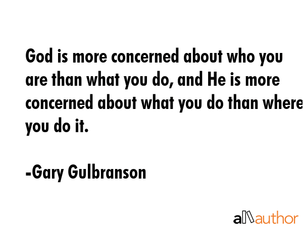 God is more concerned about who you are than what you do, and He is more concerned about what you... - Gary Gulbranson Quote GIF