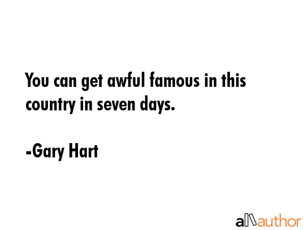 You can get awful famous in this country in seven days. - Gary Hart Quote GIF