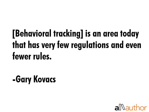 [Behavioral tracking] is an area today that has very few regulations and even fewer rules. - Gary Kovacs Quote