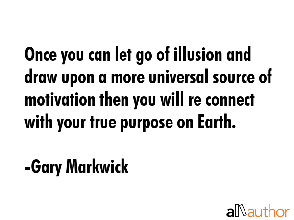 Once you can let go of illusion and draw upon a more universal source of motivation then you will... - Gary Markwick Quote GIF