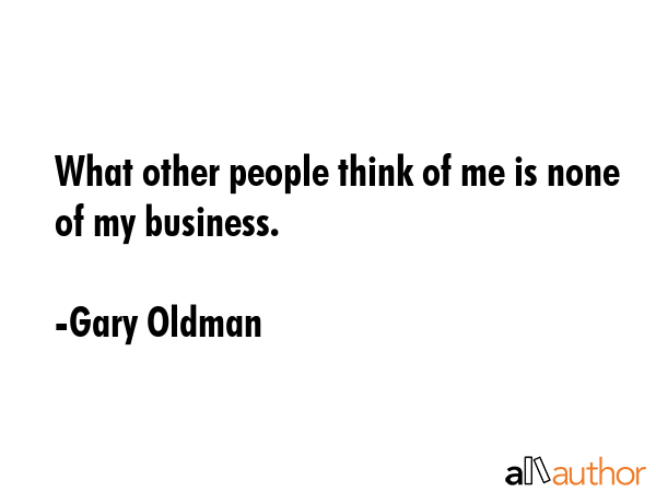 What other people think of me is none of my business. - Gary Oldman Quote GIF