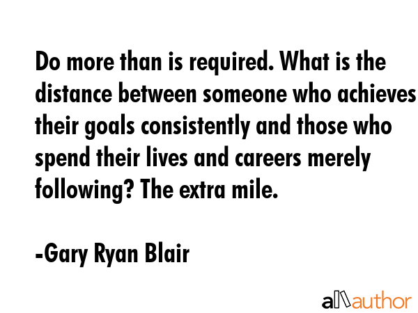 Do more than is required. What is the distance between someone who achieves their goals... - Gary Ryan Blair Quote GIF