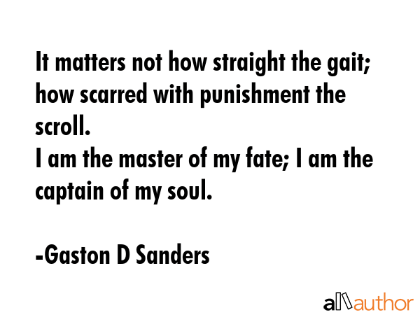 It matters not how straight the gait; how scarred with punishment the scroll.\nI am the master of... - Gaston D Sanders Quote GIF