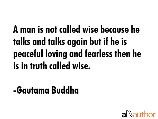 A man is not called wise because he talks and talks again but if he is peaceful loving and fearless... - Gautama Buddha Quote GIF