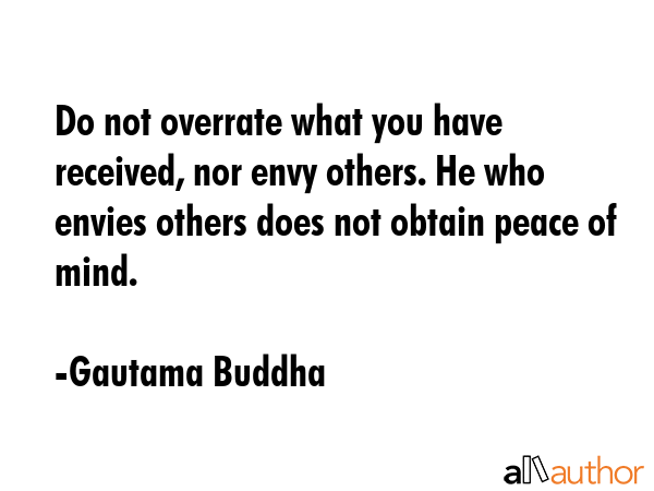 Do not overrate what you have received, nor envy others. He who envies others does not obtain peace... - Gautama Buddha Quote GIF