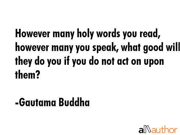 However many holy words you read, however many you speak, what good will they do you if you do not... - Gautama Buddha Quote GIF