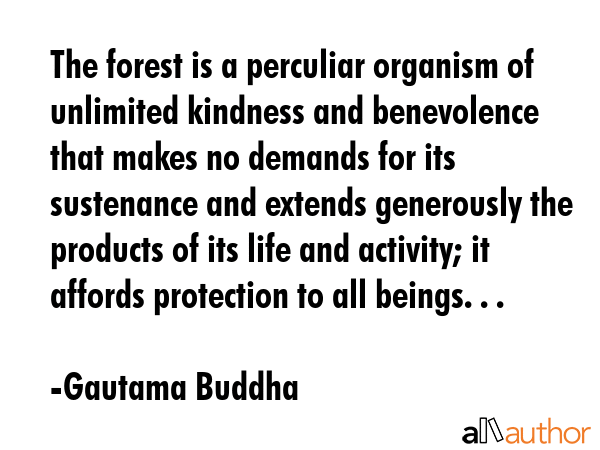The forest is a perculiar organism of unlimited kindness and benevolence that makes no demands for... - Gautama Buddha Quote GIF