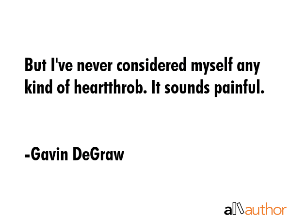 But I\'ve never considered myself any kind of heartthrob. It sounds painful. - Gavin DeGraw Quote