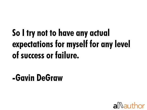 So I try not to have any actual expectations for myself for any level of success or failure. - Gavin DeGraw Quote