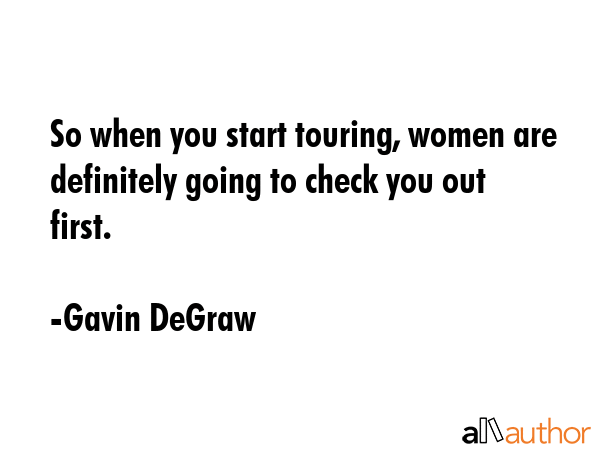 So when you start touring, women are definitely going to check you out first. - Gavin DeGraw Quote GIF