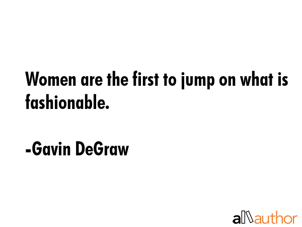 Women are the first to jump on what is fashionable. - Gavin DeGraw Quote