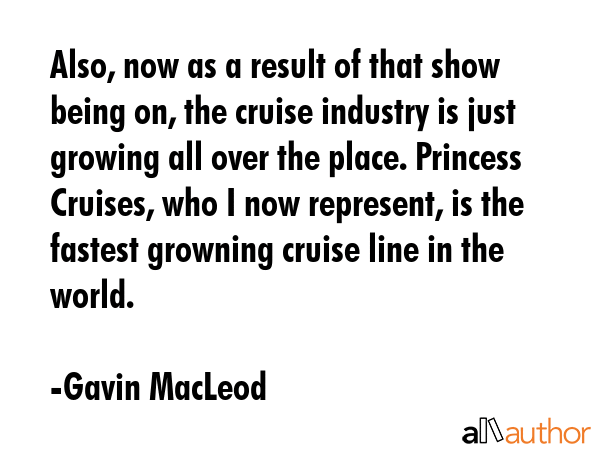 Also, now as a result of that show being on, the cruise industry is just growing all over the... - Gavin MacLeod Quote GIF