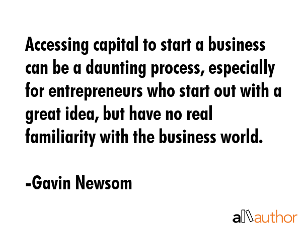 Accessing capital to start a business can be a daunting process, especially for entrepreneurs who... - Gavin Newsom Quote GIF