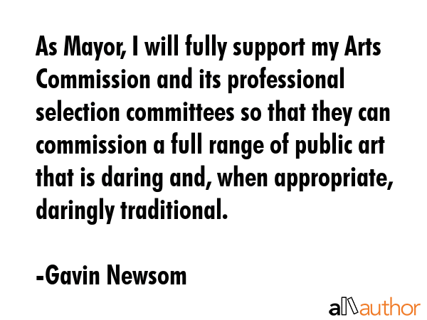 As Mayor, I will fully support my Arts Commission and its professional selection committees so that... - Gavin Newsom Quote GIF
