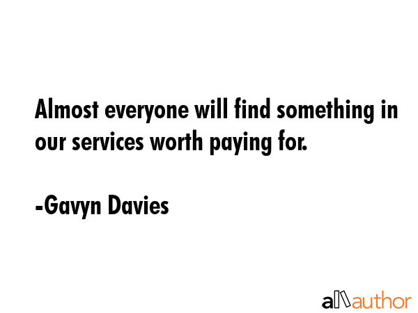 Almost everyone will find something in our services worth paying for. - Gavyn Davies Quote GIF