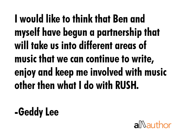 I would like to think that Ben and myself have begun a partnership that will take us into different... - Geddy Lee Quote GIF
