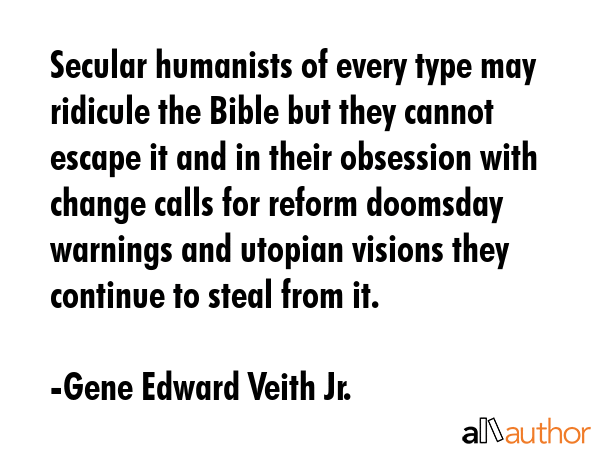 Secular humanists of every type may ridicule the Bible but they cannot escape it and in their... - Gene Edward Veith Jr. Quote GIF