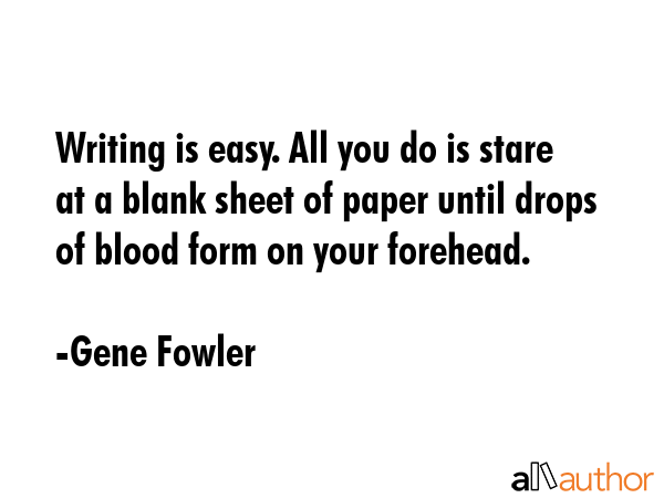 Writing is easy. All you do is stare at a blank sheet of paper until drops of blood form on your... - Gene Fowler Quote GIF