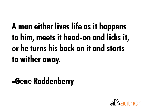 A man either lives life as it happens to him, meets it head-on and licks it, or he turns his back... - Gene Roddenberry Quote GIF
