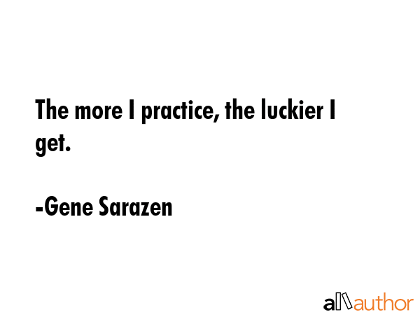The more I practice, the luckier I get. - Gene Sarazen Quote GIF