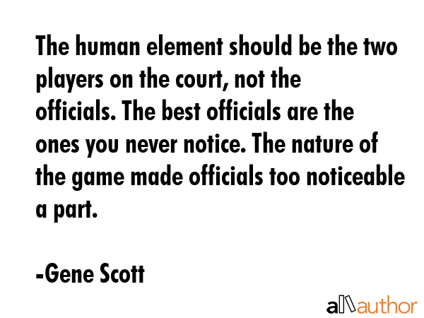 The human element should be the two players on the court, not the officials. The best officials are... - Gene Scott Quote GIF