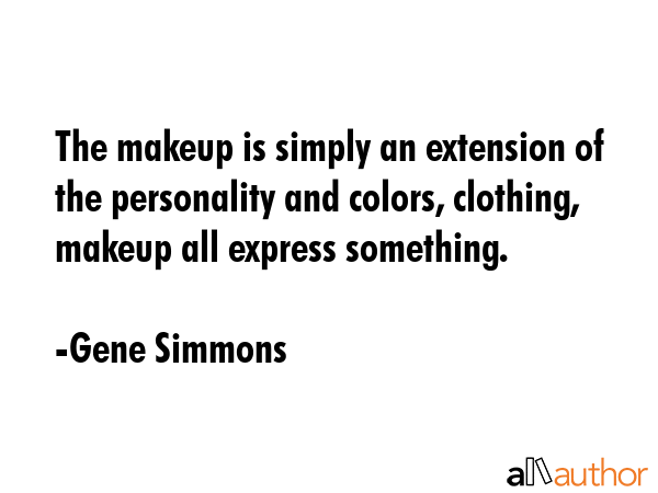 The makeup is simply an extension of the personality and colors, clothing, makeup all express... - Gene Simmons Quote GIF