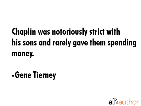 Chaplin was notoriously strict with his sons and rarely gave them spending money. - Gene Tierney Quote GIF