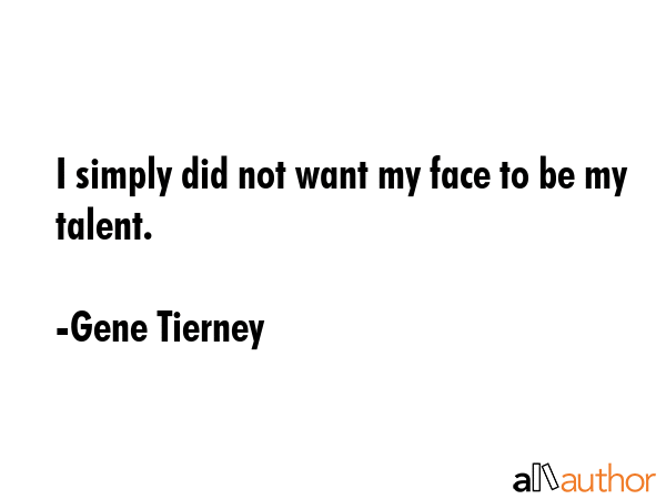 I simply did not want my face to be my talent. - Gene Tierney Quote GIF