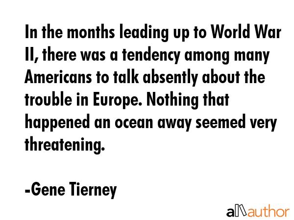In the months leading up to World War II, there was a tendency among many Americans to talk... - Gene Tierney Quote GIF