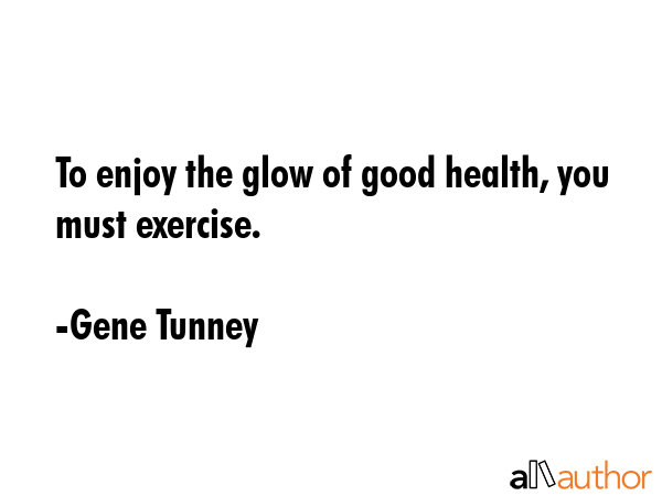To enjoy the glow of good health, you must exercise. - Gene Tunney Quote GIF