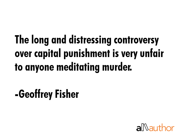 The long and distressing controversy over capital punishment is very unfair to anyone meditating... - Geoffrey Fisher Quote GIF