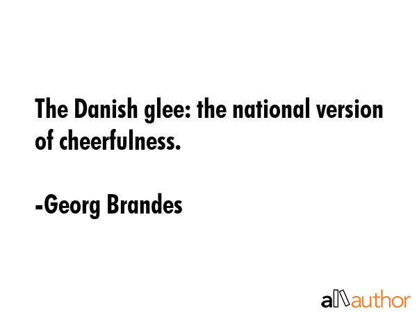 The Danish glee: the national version of cheerfulness. - Georg Brandes Quote GIF